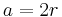 a = 2r