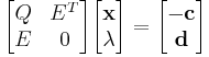 
\begin{bmatrix}
   Q & E^T \\
   E & 0
\end{bmatrix} 
\begin{bmatrix}
   \mathbf x \\
   \lambda
\end{bmatrix}
= 
\begin{bmatrix}
   -\mathbf c \\
   \mathbf d
\end{bmatrix}
