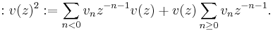 �:v(z)^2:= \sum_{n<0} v_n z^{-n-1} v(z) %2B v(z)\sum_{n\ge 0} v_n z^{-n-1}.