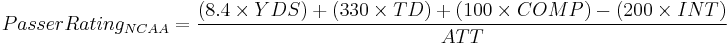 Passer Rating_{NCAA} = {(8.4 \times YDS) %2B (330 \times TD) %2B (100 \times COMP) - (200 \times INT) \over ATT}