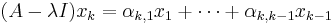 (A - \lambda I) x_k = \alpha_{k,1}x_1%2B\cdots%2B\alpha_{k,k-1}x_{k-1} 