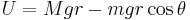 
\begin{align}
U &= Mgr - mgr \cos{\theta}
\end{align}
