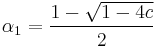 \alpha_1 = \frac{1-\sqrt{1-4c}}{2}