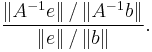  \frac{ \left\Vert A^{-1} e \right\Vert / \left\Vert A^{-1} b \right\Vert }{ \left\Vert e \right\Vert / \left\Vert b \right\Vert } .