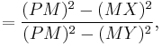  {} = { (PM)^2 - (MX)^2 \over (PM)^2 - (MY)^2}, 