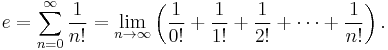 e = \sum_{n=0}^\infty {1 \over n!} = \lim_{n \to \infty}\left(\frac{1}{0!} %2B \frac{1}{1!} %2B \frac{1}{2!} %2B \cdots %2B \frac{1}{n!}\right).