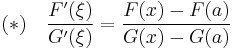 
(*) \quad  \frac{F'(\xi)}{G'(\xi)} = \frac{F(x) - F(a)}{G(x) - G(a)}
