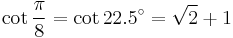 \cot\frac{\pi}{8}=\cot 22.5^\circ=\sqrt{2}%2B1\,