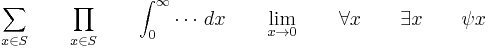 \sum_{x\in S} 
\quad\quad  \prod_{x\in S}
\quad\quad  \int_0^\infty\cdots\,dx
\quad\quad  \lim_{x\to 0}
\quad\quad  \forall x
\quad\quad  \exists x
\quad\quad  \psi x