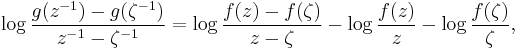 \log{g(z^{-1})-g(\zeta^{-1})\over z^{-1}-\zeta^{-1}} = \log{f(z)-f(\zeta)\over z -\zeta} -\log {f(z)\over z} -\log {f(\zeta)\over \zeta},