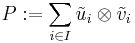 P:= \sum_{i \in I} \tilde u_i \otimes \tilde v_i 