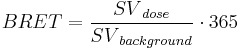 BRET = \frac{{SV}_{dose}}{{SV}_{background}} \cdot 365 \,