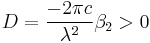 D=\frac{- 2 \pi c}{\lambda^2} \beta_2 > 0 