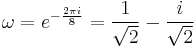 \omega = e^{-\frac{2 \pi i}{8}} = \frac{1}{\sqrt{2}} - \frac{i}{\sqrt{2}}