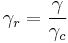  \gamma_r = {{\gamma} \over {\gamma_c}} 