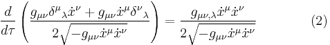  {d \over d\tau} \left( {g_{\mu \nu} \delta^\mu {}_\lambda \dot x^\nu %2B g_{\mu \nu} \dot x^\mu \delta^\nu {}_\lambda \over 2 \sqrt{-g_{\mu \nu} \dot x^\mu \dot x^\nu}} \right) = {g_{\mu \nu , \lambda} \dot x^\mu \dot x^\nu \over 2 \sqrt{-g_{\mu \nu} \dot x^\mu \dot x^\nu}} \qquad \qquad (2) 