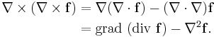  \begin{align}
 \nabla \times (\nabla \times \mathbf{f}) 
& {}= \nabla      (\nabla \cdot  \mathbf{f} ) 
 - (\nabla \cdot \nabla) \mathbf{f}  \\
& {}= \mbox{grad }(\mbox{div }   \mathbf{f} )
 - \nabla^2     \mathbf{f}.
\end{align} 