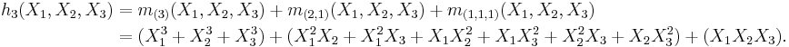 \begin{align}
 h_3(X_1,X_2,X_3)&=m_{(3)}(X_1,X_2,X_3)%2Bm_{(2,1)}(X_1,X_2,X_3)%2Bm_{(1,1,1)}(X_1,X_2,X_3)\\
 &=(X_1^3%2BX_2^3%2BX_3^3)%2B(X_1^2X_2%2BX_1^2X_3%2BX_1X_2^2%2BX_1X_3^2%2BX_2^2X_3%2BX_2X_3^2)%2B(X_1X_2X_3).\\
\end{align}