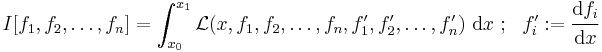 
    I[f_1,f_2, \dots, f_n] = \int_{x_0}^{x_1} \mathcal{L}(x, f_1, f_2, \dots, f_n, f_1', f_2', \dots, f_n')~\mathrm{d}x
    ~;~~ f_i'�:= \cfrac{\mathrm{d}f_i}{\mathrm{d}x}
 