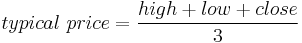 typical\ price = {high %2B low %2B close \over 3}