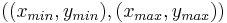 \, ((x_{min}, y_{min}), (x_{max}, y_{max}))