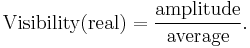 \text{Visibility}(\text{real})=\frac\text{amplitude}\text{average}.