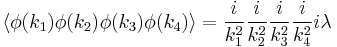  \langle \phi(k_1)\phi(k_2)\phi(k_3)\phi(k_4)\rangle = {i\over k_1^2}{i\over k_2^2} {i\over k_3^2} {i\over k_4^2} i\lambda \,