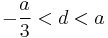  -\frac{a}{3}<d<a 