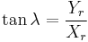 \tan\lambda = \frac{Y_r}{X_r}