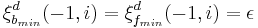 \xi^d_{b_{min}}(-1,i) = \xi^d_{f_{min}}(-1,i) = \epsilon