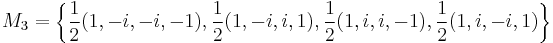  M_3 = \left\{\frac{1}{2}(1,-i,-i, -1),\frac{1}{2}(1,-i,i,1),\frac{1}{2}(1,i,i,-1),\frac{1}{2}(1,i,-i,1)\right\} 