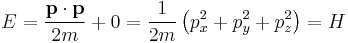  E = \frac{\bold{p}\cdot\bold{p}}{2m} %2B 0 = \frac{1}{2m}\left(p_x^2 %2B p_y^2 %2B p_z^2\right) = H 