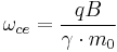 \omega_{ce}=\frac{qB}{\gamma\cdot m_0}