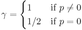 
 \gamma=
  \begin{cases} 
    1 & \mbox{if }p\ne 0 \\ 
  1/2 & \mbox{if }p=0 
  \end{cases}
 