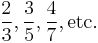 {2\over3}, {3\over 5}, {4\over 7}, \mbox{etc.} 