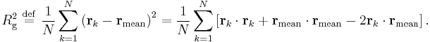 
R_{\mathrm{g}}^{2} \ \stackrel{\mathrm{def}}{=}\   
\frac{1}{N} \sum_{k=1}^{N} \left( \mathbf{r}_{k} - \mathbf{r}_{\mathrm{mean}} \right)^{2} = 
\frac{1}{N} \sum_{k=1}^{N} \left[ \mathbf{r}_{k} \cdot \mathbf{r}_{k} %2B 
\mathbf{r}_{\mathrm{mean}} \cdot \mathbf{r}_{\mathrm{mean}} 
 - 2 \mathbf{r}_{k} \cdot \mathbf{r}_{\mathrm{mean}} \right].
