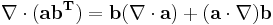 \nabla \cdot (\mathbf{a} \mathbf{b^T}) = \mathbf{b}(\nabla \cdot \mathbf{a})%2B(\mathbf{a}\cdot \nabla) \mathbf{b}