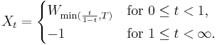 \displaystyle X_t = \begin{cases}
  W_{\min(\frac{t}{1-t},T)} &\text{for } 0 \le t < 1,\\
  -1 &\text{for } 1 \le t < \infty.
 \end{cases} 