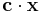 \mathbf{c} \cdot \mathbf{x}