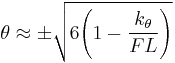 
\theta \approx \pm \sqrt{6 \Bigg( 1 - \frac{k_\theta}{F L} \Bigg)} 
