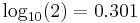 \log_{10} (2) = 0.301