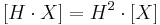 [H\cdot X]=H^2\cdot[X]