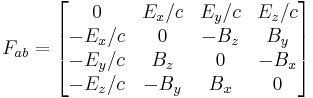 F_{ab} = \begin{bmatrix} 0 & E_x/c & E_y/c & E_z/c \\ -E_x/c & 0 & -B_z & B_y \\ -E_y/c & B_z & 0 & -B_x \\ -E_z/c & -B_y & B_x & 0 \end{bmatrix}