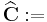 \widehat{\mathbf{C}}�:= 