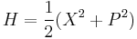 
H ={1\over 2}(X^2 %2B P^2)
