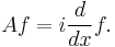 A f = i \frac{d}{dx} f.