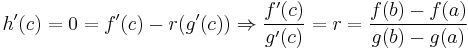 h'(c)=0=f'(c)-r(g'(c)) \Rightarrow\frac{f'(c)}{g'(c)}= r=\frac{f(b)-f(a)}{g(b)-g(a)}