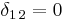  \delta_{1 \, 2} = 0 