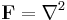 \bold{F} = \nabla^2