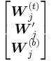 
\begin{bmatrix}
\boldsymbol{W}_j^{(t)}\\
\boldsymbol{W}_j'\\
\boldsymbol{W}_j^{(b)}\\
\end{bmatrix}
